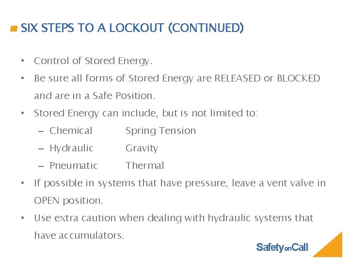 SIX STEPS TO A LOCKOUT (CONTINUED) • Control of Stored Energy. • Be sure