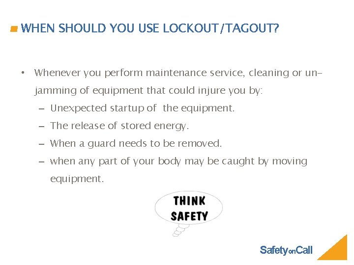 WHEN SHOULD YOU USE LOCKOUT/TAGOUT? • Whenever you perform maintenance service, cleaning or unjamming