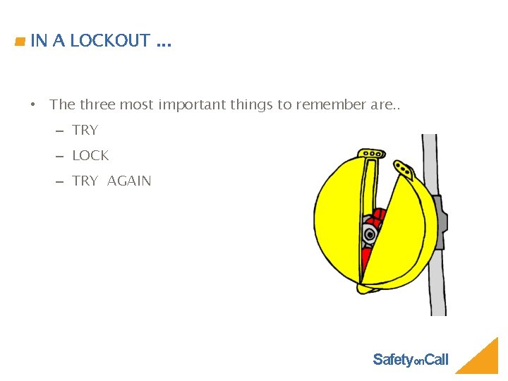 IN A LOCKOUT. . . • The three most important things to remember are.