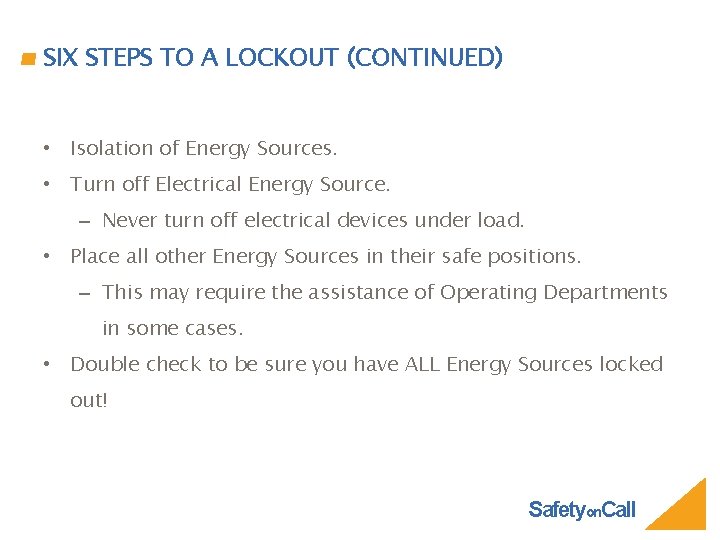 SIX STEPS TO A LOCKOUT (CONTINUED) • Isolation of Energy Sources. • Turn off