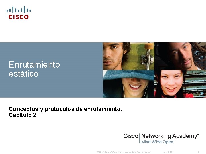 Enrutamiento estático Conceptos y protocolos de enrutamiento. Capítulo 2 © 2007 Cisco Systems, Inc.