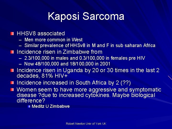 Kaposi Sarcoma HHSV 8 associated – Men more common in West – Similar prevalence