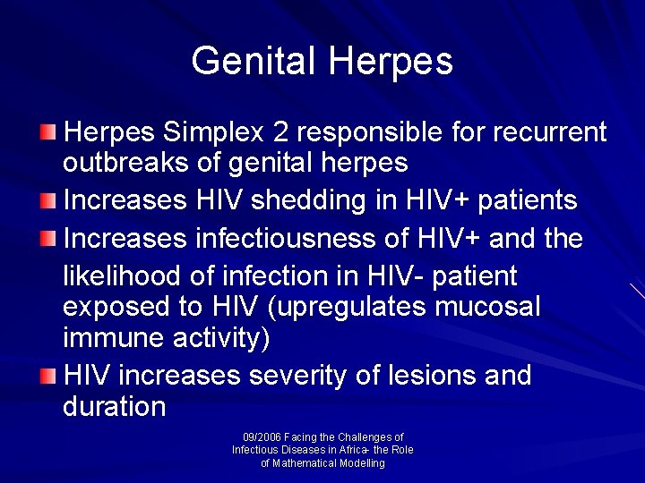 Genital Herpes Simplex 2 responsible for recurrent outbreaks of genital herpes Increases HIV shedding