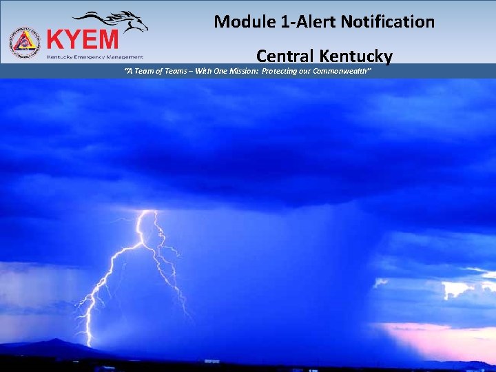 Module 1 -Alert Notification Central Kentucky “A Team of Teams – With One Mission: