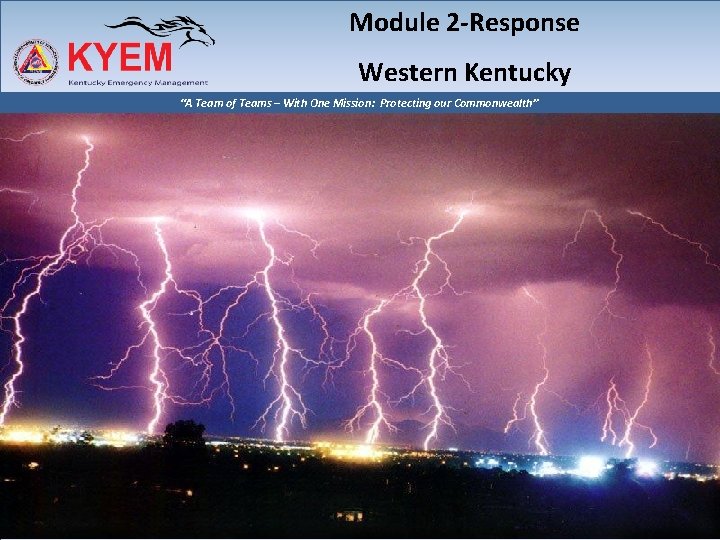 Module 2 -Response Western Kentucky “A Team of Teams – With One Mission: Protecting