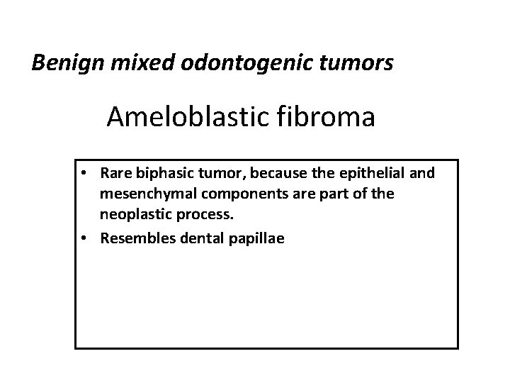 Benign mixed odontogenic tumors Ameloblastic fibroma • Rare biphasic tumor, because the epithelial and Benign mixed odontogenic tumors Ameloblastic fibroma • Rare biphasic tumor, because the epithelial and