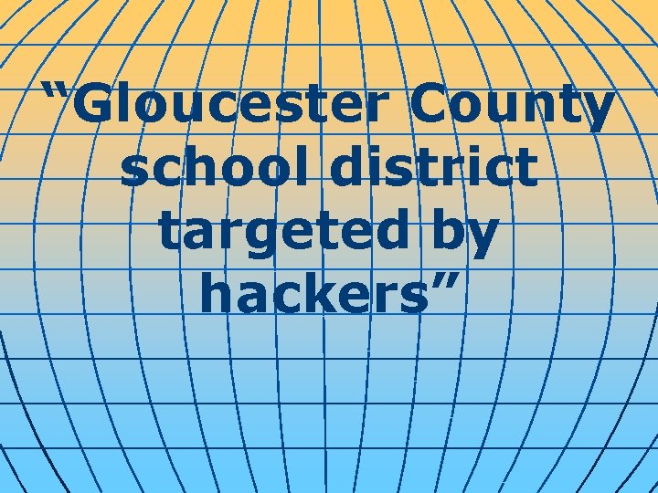 “Gloucester County school district targeted by hackers” 