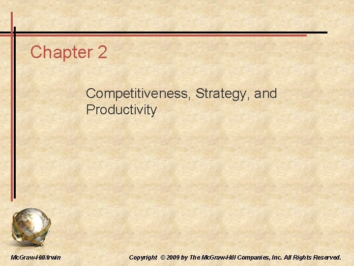 Chapter 2 Competitiveness, Strategy, and Productivity Mc. Graw-Hill/Irwin Copyright © 2009 by The Mc.