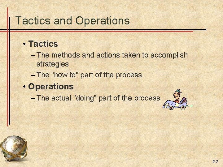 Tactics and Operations • Tactics – The methods and actions taken to accomplish strategies