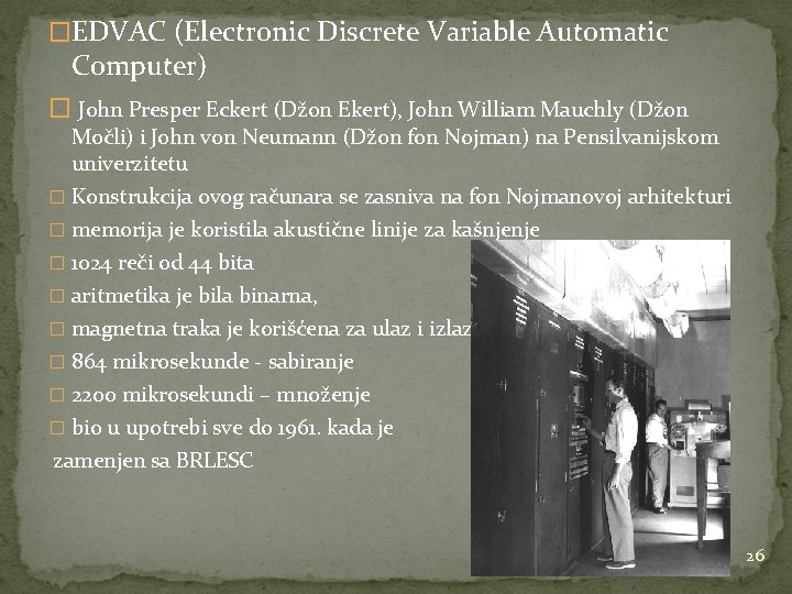 �EDVAC (Electronic Discrete Variable Automatic Computer) � John Presper Eckert (Džon Ekert), John William