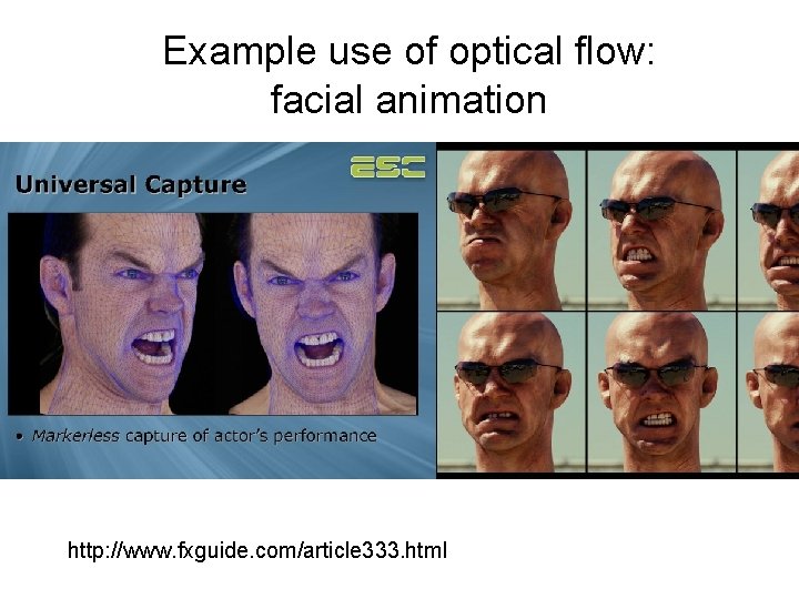 Example use of optical flow: facial animation http: //www. fxguide. com/article 333. html 