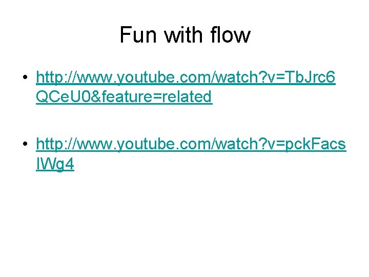 Fun with flow • http: //www. youtube. com/watch? v=Tb. Jrc 6 QCe. U 0&feature=related