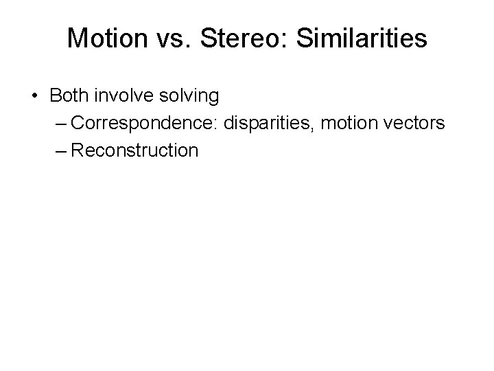 Motion vs. Stereo: Similarities • Both involve solving – Correspondence: disparities, motion vectors –