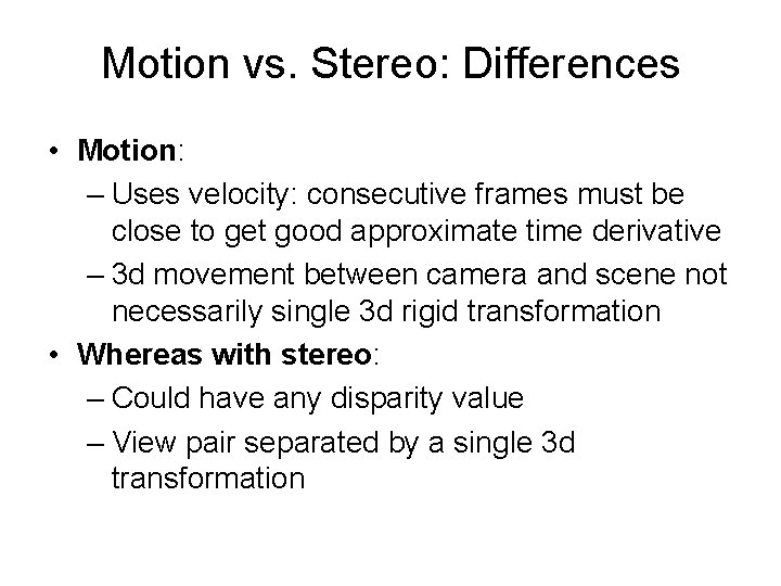 Motion vs. Stereo: Differences • Motion: – Uses velocity: consecutive frames must be close