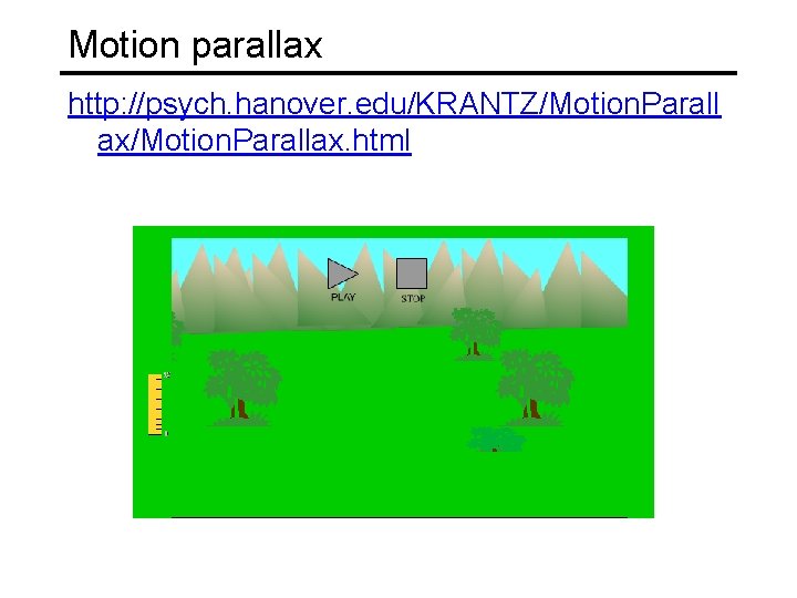 Motion parallax http: //psych. hanover. edu/KRANTZ/Motion. Parall ax/Motion. Parallax. html 