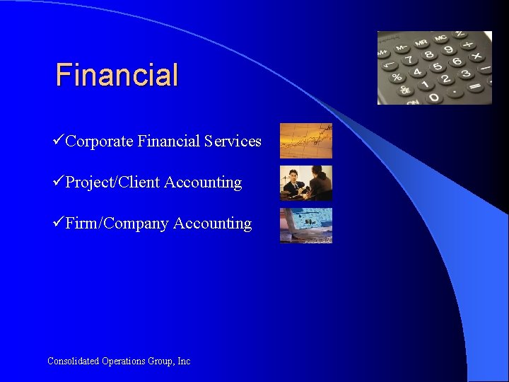 Financial üCorporate Financial Services üProject/Client Accounting üFirm/Company Accounting Consolidated Operations Group, Inc 