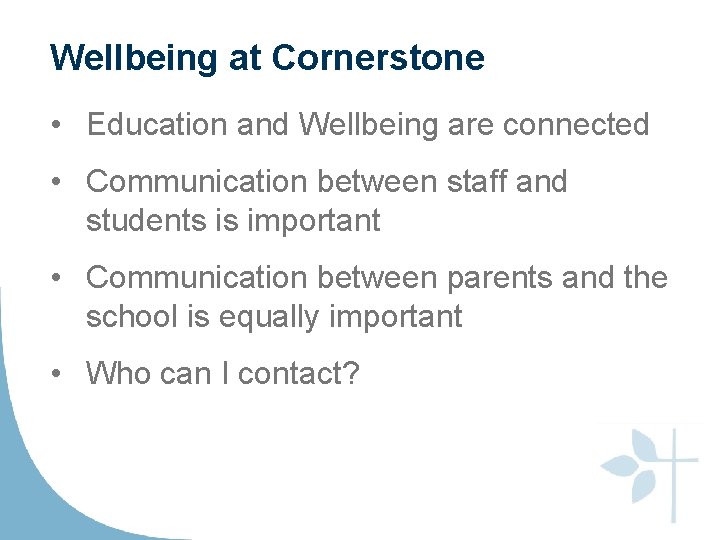 Wellbeing at Cornerstone • Education and Wellbeing are connected • Communication between staff and
