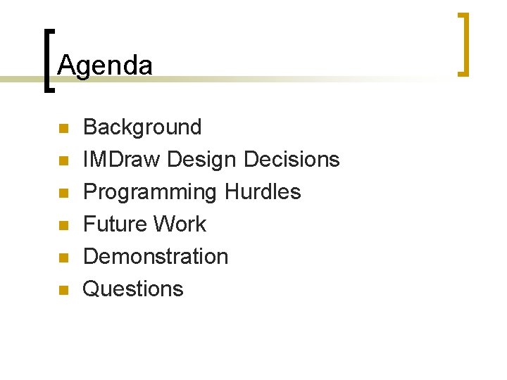 Agenda n n n Background IMDraw Design Decisions Programming Hurdles Future Work Demonstration Questions