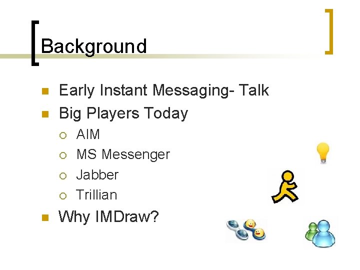 Background n n Early Instant Messaging- Talk Big Players Today ¡ ¡ n AIM