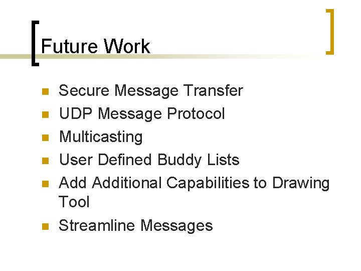 Future Work n n n Secure Message Transfer UDP Message Protocol Multicasting User Defined