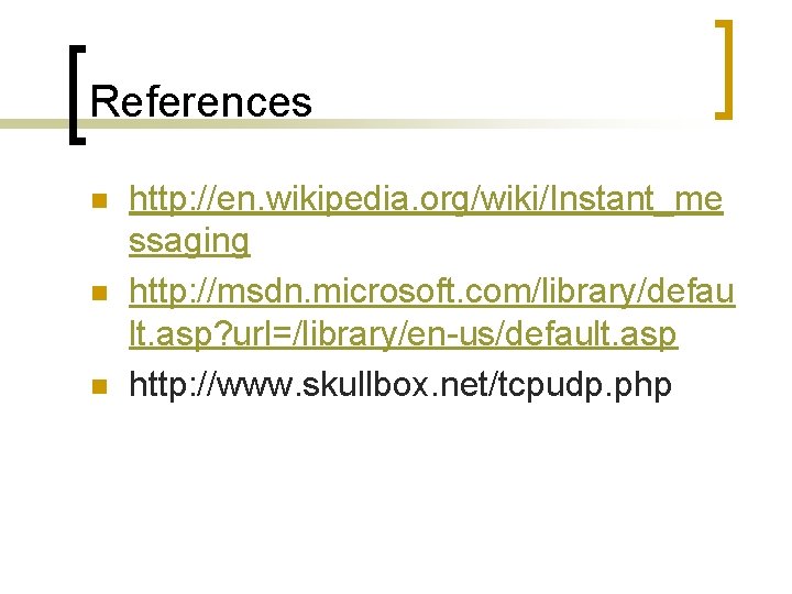 References n n n http: //en. wikipedia. org/wiki/Instant_me ssaging http: //msdn. microsoft. com/library/defau lt.