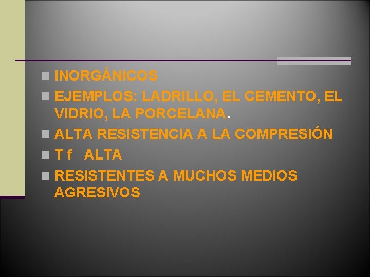 n INORGÁNICOS n EJEMPLOS: LADRILLO, EL CEMENTO, EL VIDRIO, LA PORCELANA. n ALTA RESISTENCIA