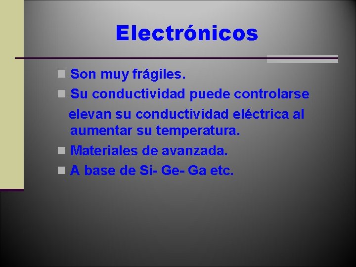 Electrónicos n Son muy frágiles. n Su conductividad puede controlarse elevan su conductividad eléctrica