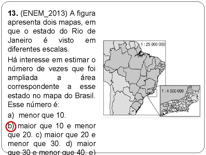 13. (ENEM_2013) A figura apresenta dois mapas, em que o estado do Rio de