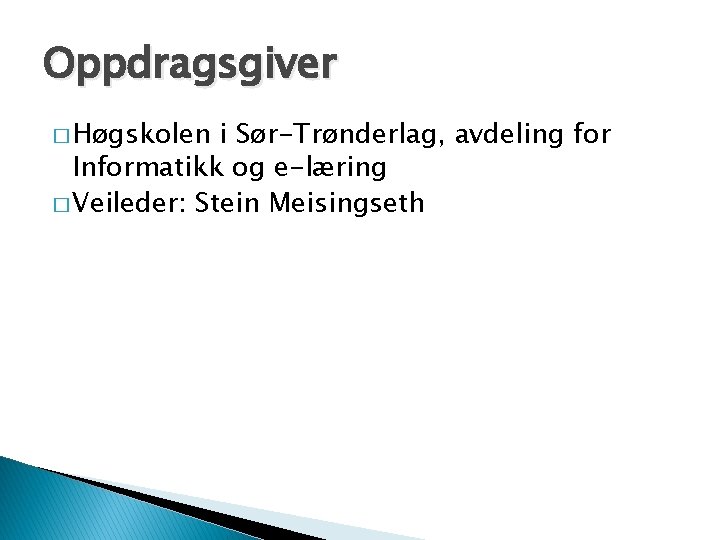 Oppdragsgiver � Høgskolen i Sør-Trønderlag, avdeling for Informatikk og e-læring � Veileder: Stein Meisingseth