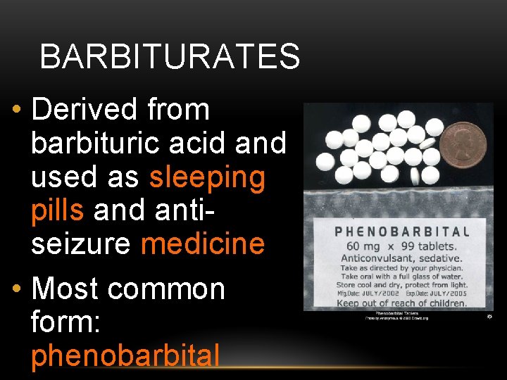 BARBITURATES • Derived from barbituric acid and used as sleeping pills and antiseizure medicine