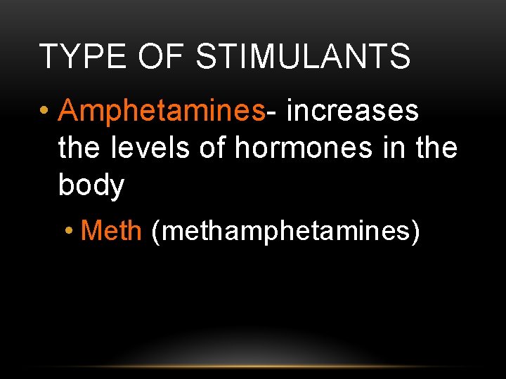 TYPE OF STIMULANTS • Amphetamines- increases the levels of hormones in the body •