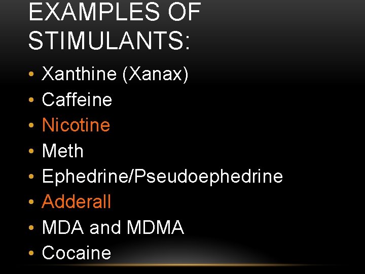 EXAMPLES OF STIMULANTS: • • Xanthine (Xanax) Caffeine Nicotine Meth Ephedrine/Pseudoephedrine Adderall MDA and
