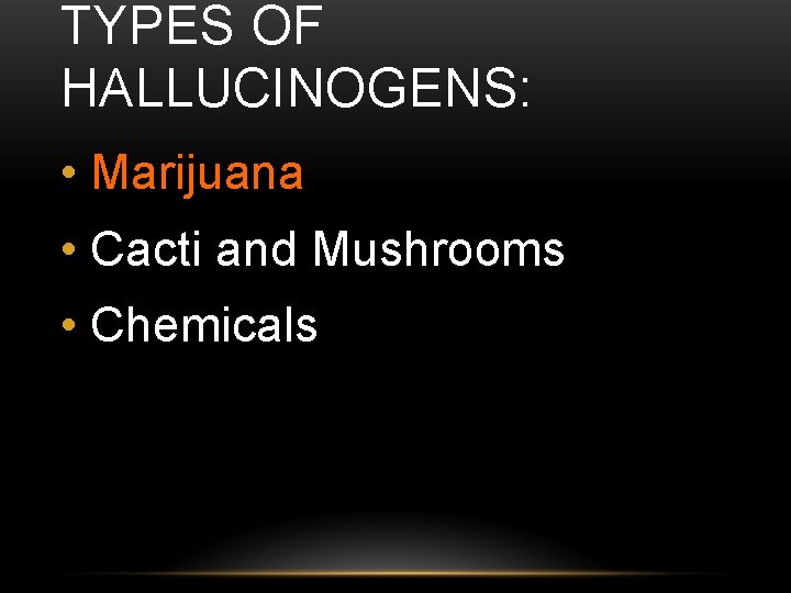 TYPES OF HALLUCINOGENS: • Marijuana • Cacti and Mushrooms • Chemicals 