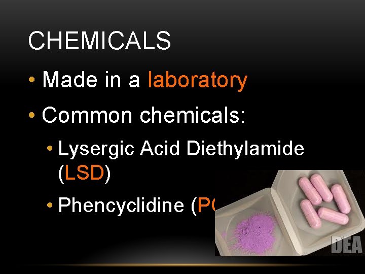 CHEMICALS • Made in a laboratory • Common chemicals: • Lysergic Acid Diethylamide (LSD)