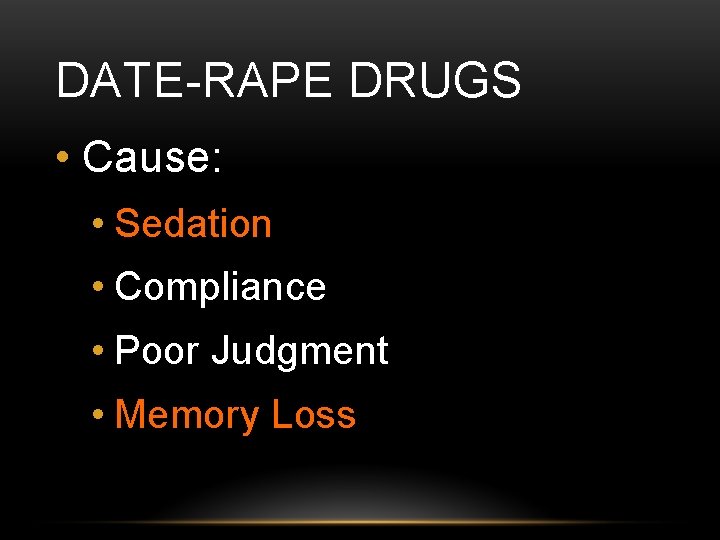 DATE-RAPE DRUGS • Cause: • Sedation • Compliance • Poor Judgment • Memory Loss