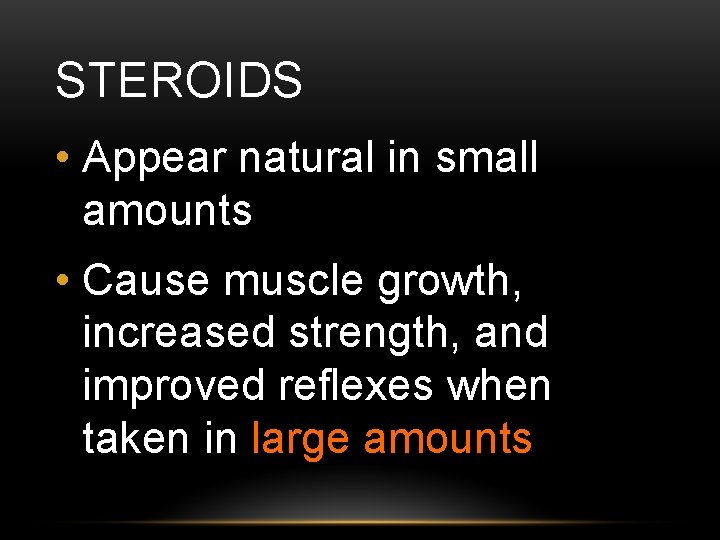 STEROIDS • Appear natural in small amounts • Cause muscle growth, increased strength, and