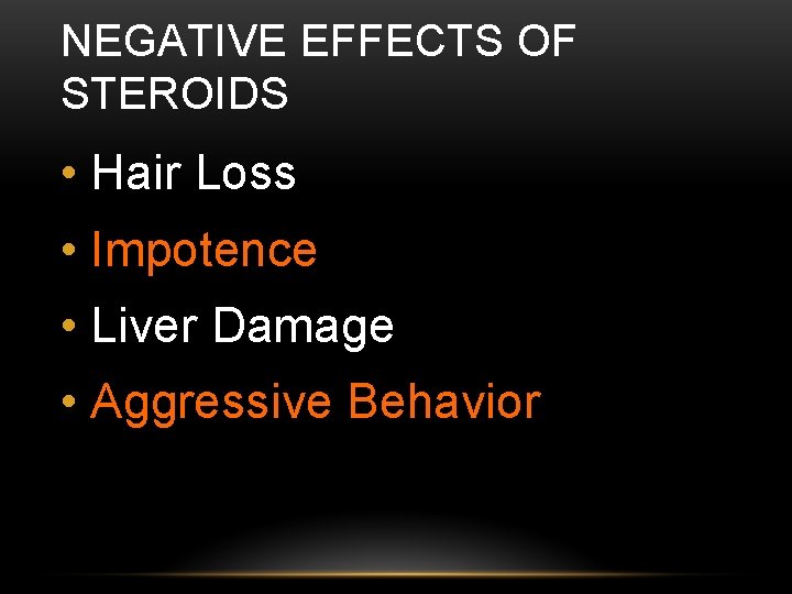 NEGATIVE EFFECTS OF STEROIDS • Hair Loss • Impotence • Liver Damage • Aggressive
