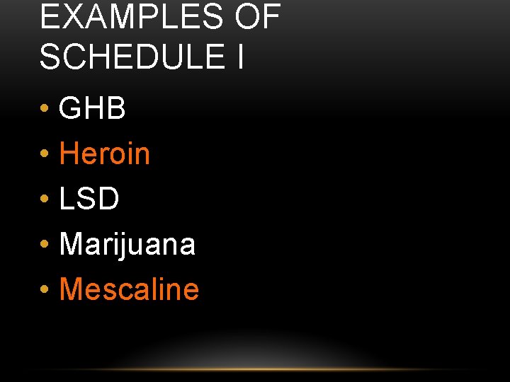 EXAMPLES OF SCHEDULE I • GHB • Heroin • LSD • Marijuana • Mescaline