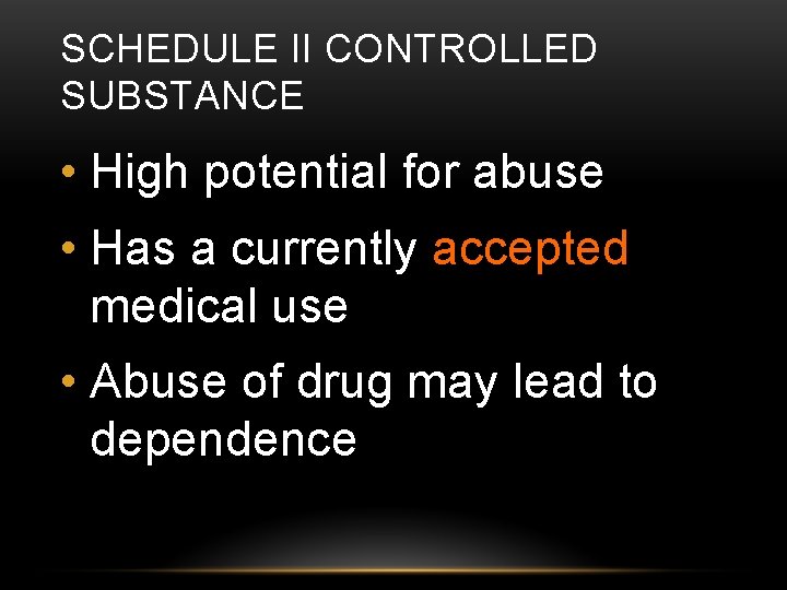 SCHEDULE II CONTROLLED SUBSTANCE • High potential for abuse • Has a currently accepted