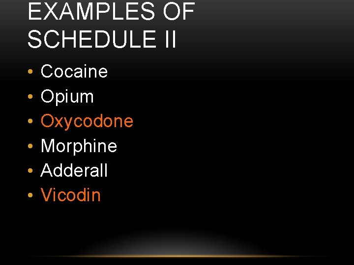 EXAMPLES OF SCHEDULE II • • • Cocaine Opium Oxycodone Morphine Adderall Vicodin 
