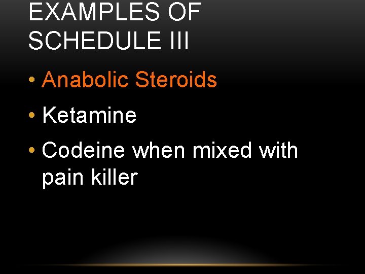 EXAMPLES OF SCHEDULE III • Anabolic Steroids • Ketamine • Codeine when mixed with