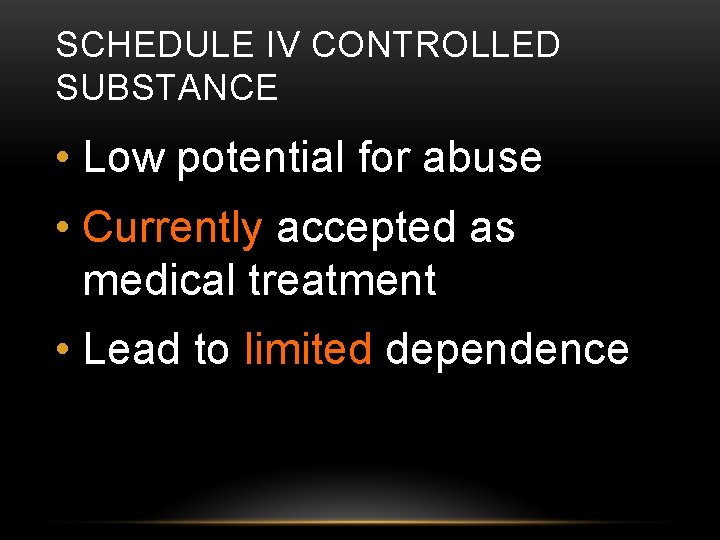 SCHEDULE IV CONTROLLED SUBSTANCE • Low potential for abuse • Currently accepted as medical