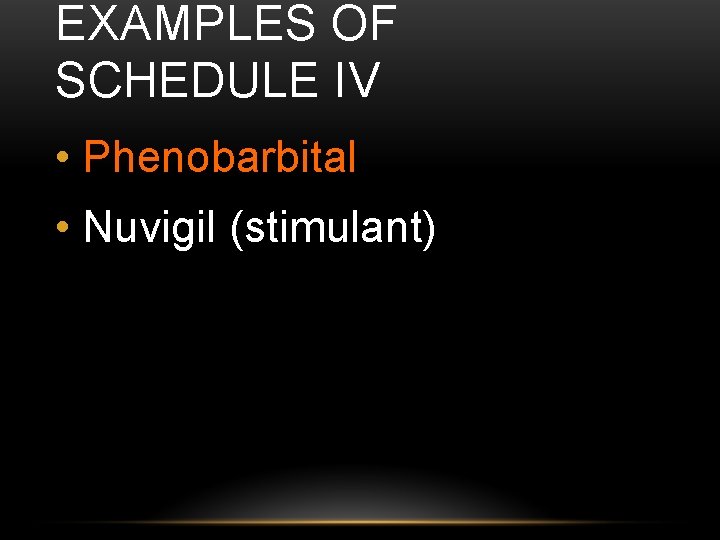EXAMPLES OF SCHEDULE IV • Phenobarbital • Nuvigil (stimulant) 