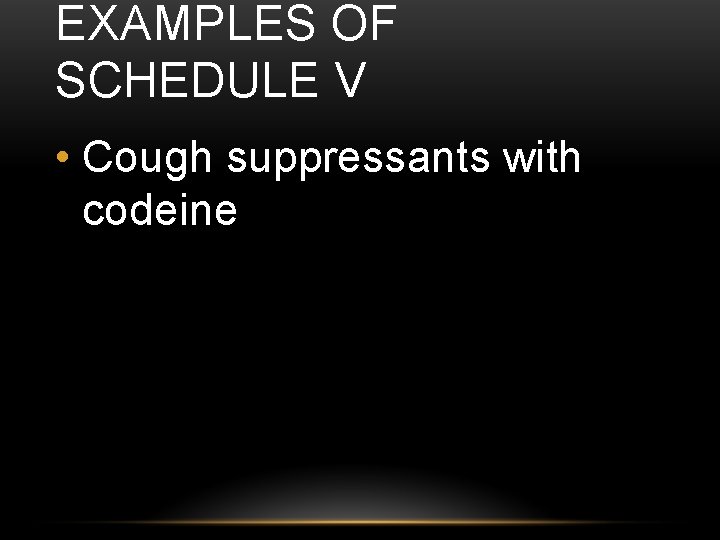 EXAMPLES OF SCHEDULE V • Cough suppressants with codeine 