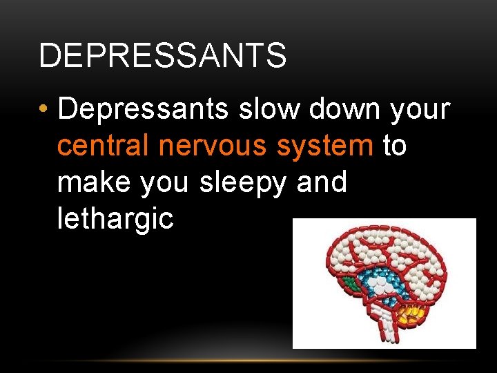 DEPRESSANTS • Depressants slow down your central nervous system to make you sleepy and