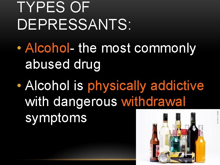 TYPES OF DEPRESSANTS: • Alcohol- the most commonly abused drug • Alcohol is physically