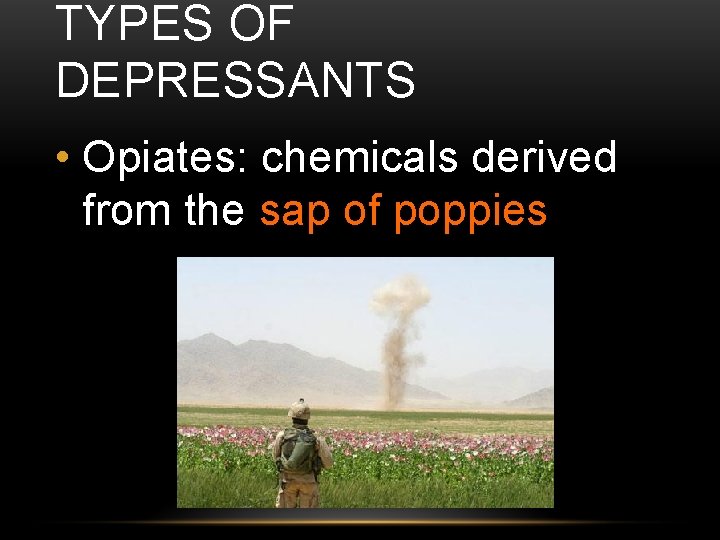 TYPES OF DEPRESSANTS • Opiates: chemicals derived from the sap of poppies 