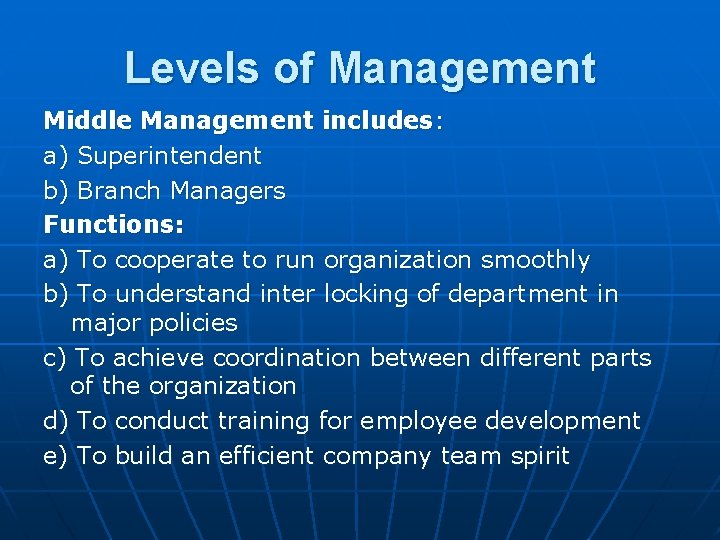 Levels of Management Middle Management includes: a) Superintendent b) Branch Managers Functions: a) To