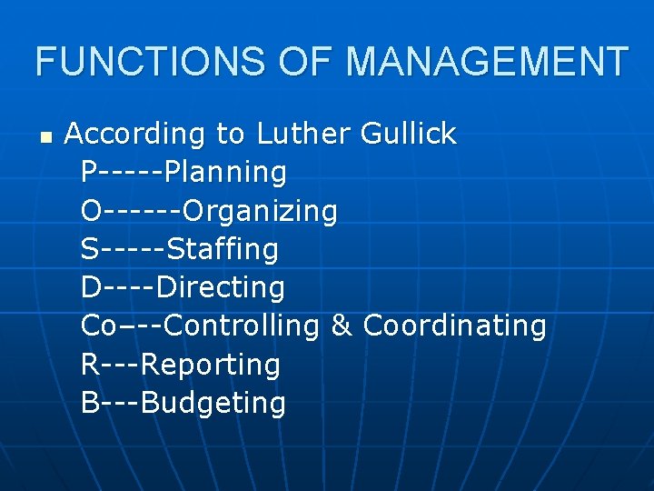FUNCTIONS OF MANAGEMENT n According to Luther Gullick P-----Planning O------Organizing S-----Staffing D----Directing Co–--Controlling &