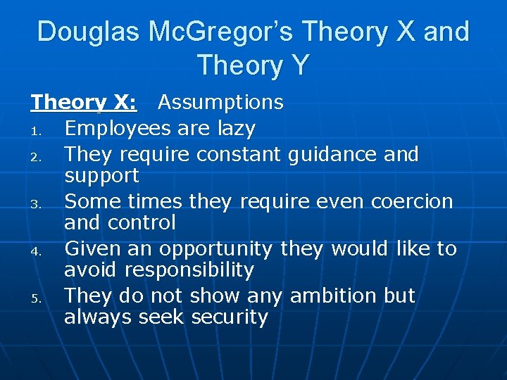 Douglas Mc. Gregor’s Theory X and Theory Y Theory X: Assumptions 1. Employees are